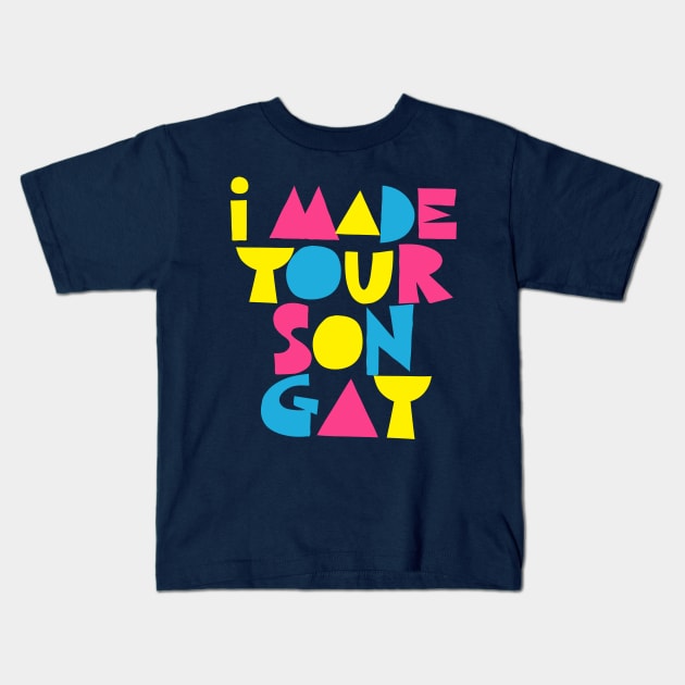 I MADE YOUR SON GAY Kids T-Shirt by DankFutura